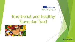 Traditional and healthy
Slovenian food
Stay healthy, enjoy life
Zara, Learta, Katja
 