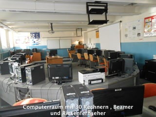 Computerraum mit 30 Rechnern , Beamer
und Riesenfernseher
 