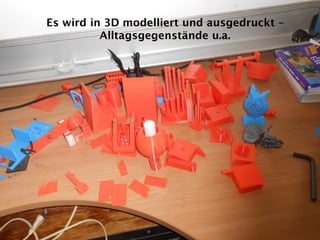 Es wird in 3D modelliert und ausgedruckt –
Alltagsgegenstände u.a.
 