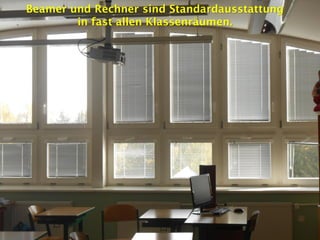 Beamer und Rechner sind Standardausstattung
in fast allen Klassenräumen.
 