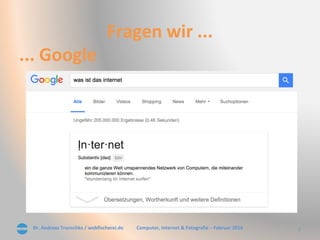 Dr. Andreas Trunschke / webfischerei.de 2Computer, Internet & Fotografie – Februar 2016
Fragen wir ...
... Google
 