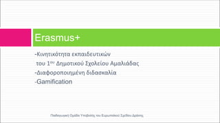 -Κινητικότητα εκπαιδευτικών
του 1ου Δημοτικού Σχολείου Αμαλιάδας
-Διαφοροποιημένη διδασκαλία
-Gamification
Erasmus+
Παιδαγωγική Ομάδα Υποβολής του Ευρωπαϊκού Σχεδίου Δράσης
 
