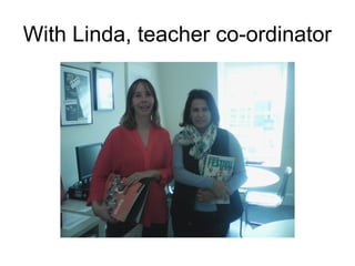 With Linda, teacher co-ordinator
 