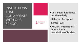 • La Saleta: Residence
for the elderly
• Refugees Reception
Centre -CAR
• AHUIM: International
humanitarian
association of Mislata
INSTITUTIONS
THAT
COLLABORATE
WITH OUR
SCHOOL
 