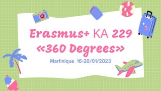 Erasmus+ ΚΑ 229
«360 Degrees»
Martinique 16-20/01/2023
 