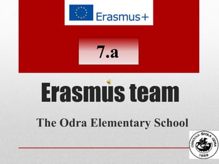 Erasmus team
The Odra Elementary School
7.a
 