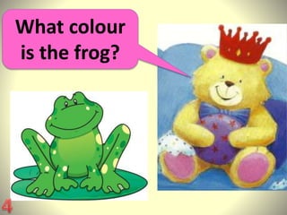 What colour
is the frog?