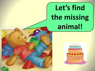 Let’s find
the missing
animal!