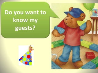 Do you want to
know my
guests?