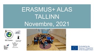 ERASMUS+ ALAS
TALLINN
Novembre, 2021
 