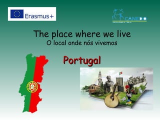 The place where we live
O local onde nós vivemos
PortugalPortugal
 