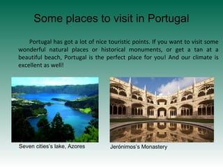 Some places to visit in Portugal
Portugal has got a lot of nice touristic points. If you want to visit some
wonderful natu...