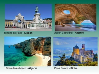 Ocean Cathedral - Algarve
Dona Ana’s beach - Algarve Pena Palace - Sintra
Terreiro do Paço - Lisbon
 