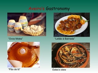 Aveiro’s Gastronomy
“Ovos Moles” “Leitão à Bairrada”
“Pão de ló” Eeles’s stew
 