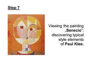 Step 7
Viewing the painting
„Senecio“;
discovering typical
style elements
of Paul Klee.
 