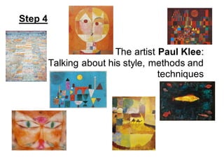 Step 4
The artist Paul Klee:
Talking about his style, methods and
techniques
 