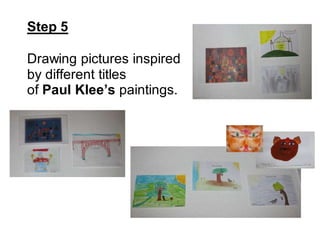 Step 5
Drawing pictures inspired
by different titles
of Paul Klee’s paintings.
 