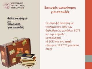 Επιτυχής μετακίνηση 
για σπουδές 
Επιστροφή φοιτητή με 
τουλάχιστον 20% των 
δηλωθεισών μονάδων ECTS 
για την περίοδο 
μετακίνησης 
(6 ECTS για ένα ακαδ. 
εξάμηνο, 12 ECTS για ακαδ. 
έτος) 
 