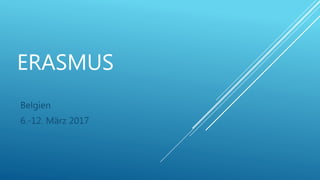 ERASMUS
Belgien
6.-12. März 2017
 