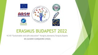 ERASMUS BUDAPEST 2022
K 210 “Sustainable and safe education“ Hungría,Alemania,Turquía,España
IES ÁLVARO CUNQUEIRO (VIGO)
 