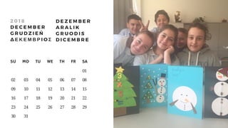 SU     MO     TU     WE     TH     FR     SA
                                              01
 02     03     04      05      06     07     08
 09       10      11      12      13      14      15
 16       17      18      19      20      21      22
 23       24      25     26     27    28    29
 30     31
2 0 1 8
D E C E M B E R
G R U D Z I E Ń
Δ Ε Κ Ε Μ Β Ρ I O Σ
D E Z E M B E R
A R A L I K
G R U O D I S
D I C E M B R E
 
