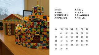 SU     MO     TU     WE     TH     FR     SA
         01     02      03      04      05    06
 07       08      09      10      11      12      13
 14       15      16      17      18      19      20
 21       22      23     24     25      26    27
 28       29      30      
2 0 1 9
A P R I L
K W I E C I E Ń
Α Π Ρ Ι Λ Ι Ο Σ
A P R I L
N I S A N
B A L A N D I S
A P R I L E
 