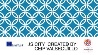 ERASMUS CITY CREATED BY
CEIP VALSEQUILLO
 