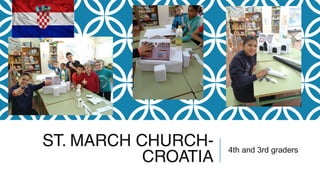ST. MARCH CHURCH-
CROATIA
4th and 3rd graders
 