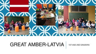 GREAT AMBER-LATVIA 1ST AND 2ND GRADERS
 