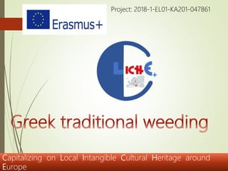 Capitalizing on Local Intangible Cultural Heritage around
Europe
Project: 2018-1-EL01-KA201-047861
 