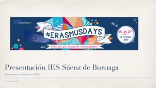 27- octubre -2020
Presentación IES Sáenz de Buruaga
Erasmusdays celebration 2020
 