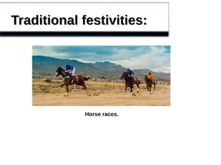 Traditional festivities:Traditional festivities:
Horse races.
 
