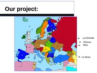 Our project:Our project:
●
●
●
●
La Rochelle
Gènova
Beja
La Sènia
 