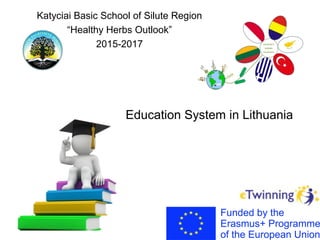 Education System in Lithuania
Katyciai Basic School of Silute Region
“Healthy Herbs Outlook”
2015-2017
 