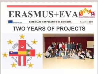 TWO YEARS OF PROJECTS
ERASMUS+EVA
EXTERNATO COOPERATIVO DA BENEDITA - from 2015-2017
 