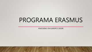 PROGRAMA ERASMUS
KNOCKING ON EUROPE’S DOOR
 