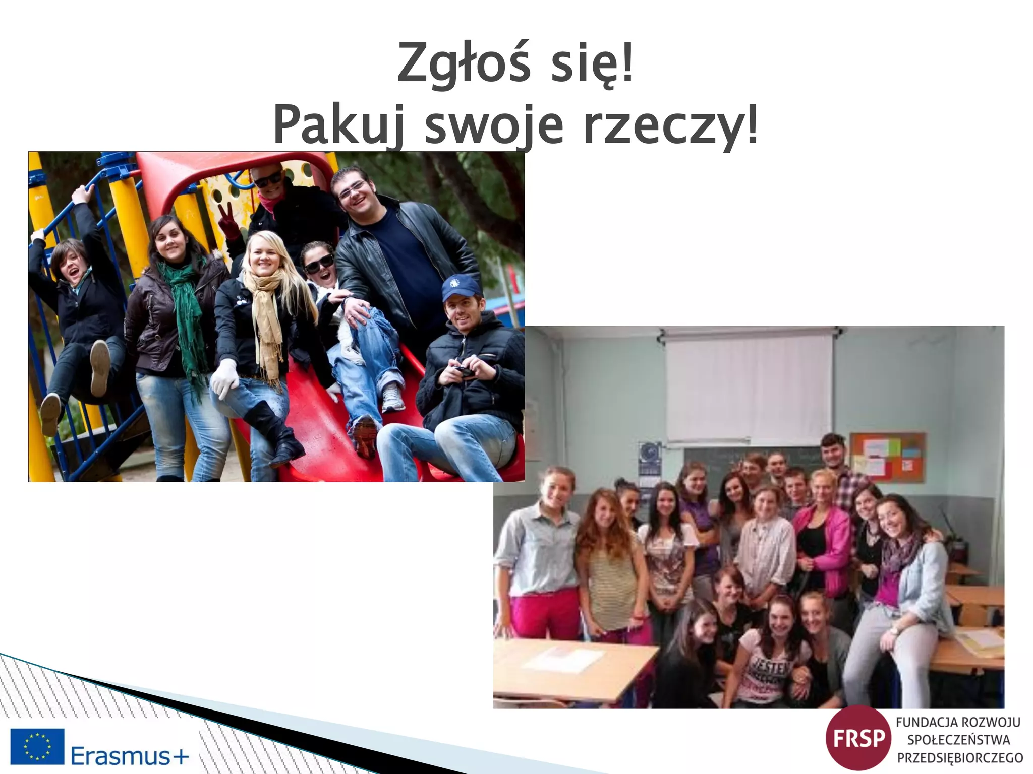 Zgłoś się!
Pakuj swoje rzeczy!
 