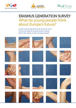 ERASMUS GENERATION SURVEY
What do young people think
about Europe’s future?
In which areas do they think the EU should act more?
Do they care about the direction Europe is taking?
What is their opinion on future European policies?
 