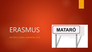 ERASMUS
MATARO, ΙΣΠΑΝΙΑ, ΝΟΕΜΒΡΙΟΣ 2018
 