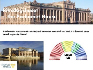 Riksdagshuset
– the Parliamet House
Parliament House was constructed between 1897 and 1905 and it is located on a
small separate island.
 