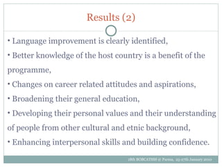 Results (2) <ul><li>Language improvement is clearly identified, </li></ul><ul><li>Better knowledge of the host country is ...