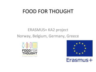 FOOD FOR THOUGHT
ERASMUS+ KA2 project
Norway, Belgium, Germany, Greece
 