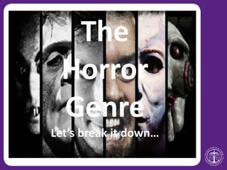 The
Horror
Genre
Let’s break it down…
 