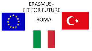 ERASMUS+
FIT FOR FUTURE
ROMA
 