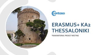 ERASMUS+ KA2
THESSALONIKI
TRANSNATIONAL PROJECT MEETING
 