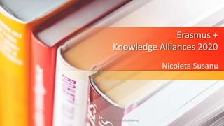 Erasmus +
Knowledge Alliances 2020
Nicoleta Susanu
EUrOPA PROMpT @nicoletasusanu
 