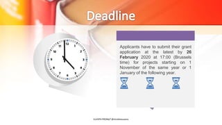 Applicants have to submit their grant
application at the latest by 26
February 2020 at 17:00 (Brussels
time) for projects starting on 1
November of the same year or 1
January of the following year.
EUrOPA PROMpT @nicoletasusanu
 