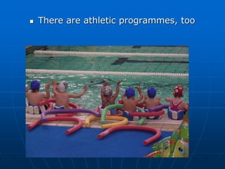  There are athletic programmes, too
 