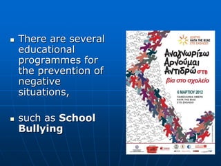  There are several
educational
programmes for
the prevention of
negative
situations,
 such as School
Bullying
 
