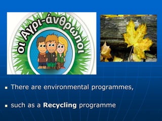  There are environmental programmes,
 such as a Recycling programme
 